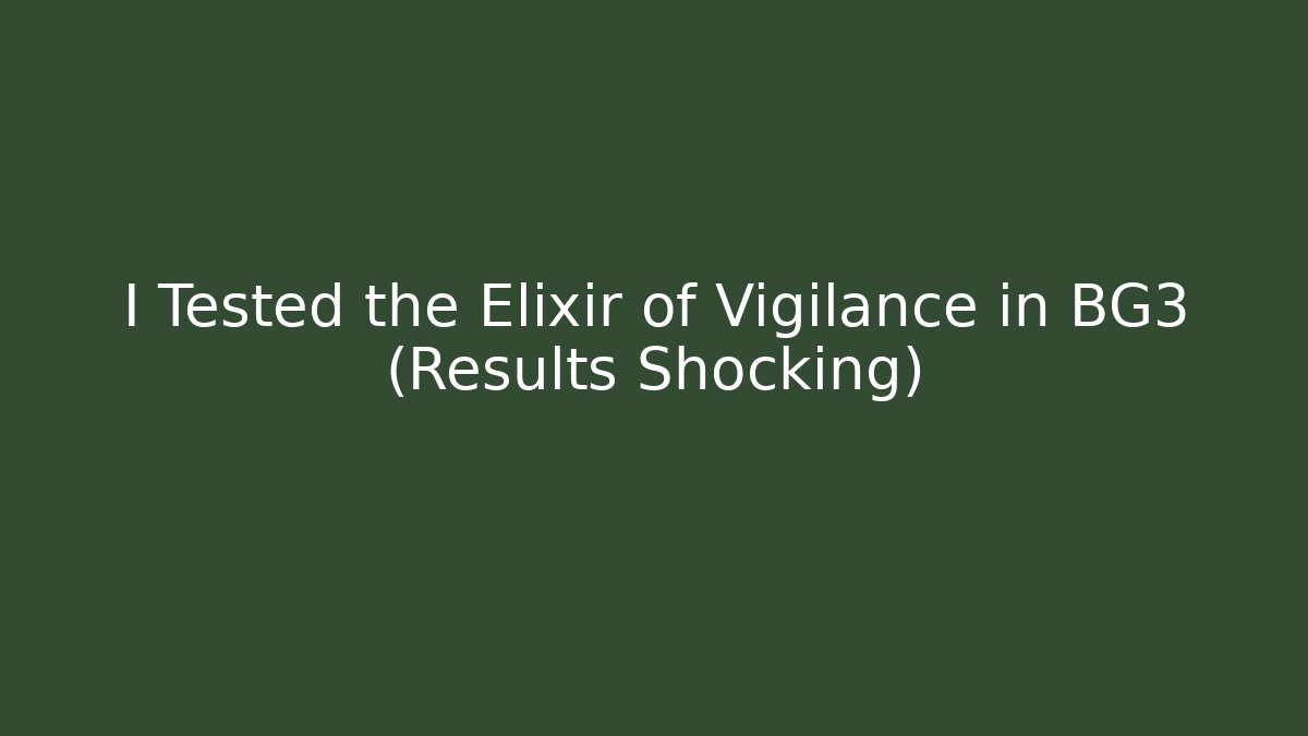 I Tested the Elixir of Vigilance in BG3 (Results Shocking)