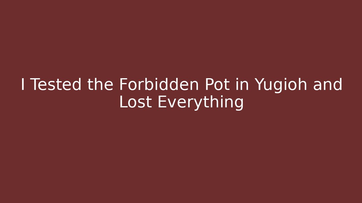I Tested the Forbidden Pot in Yugioh and Lost Everything
