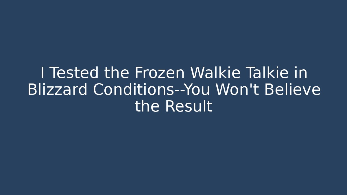 I Tested the Frozen Walkie Talkie in Blizzard Conditions—You Won’t Believe the Result - Critter Realm