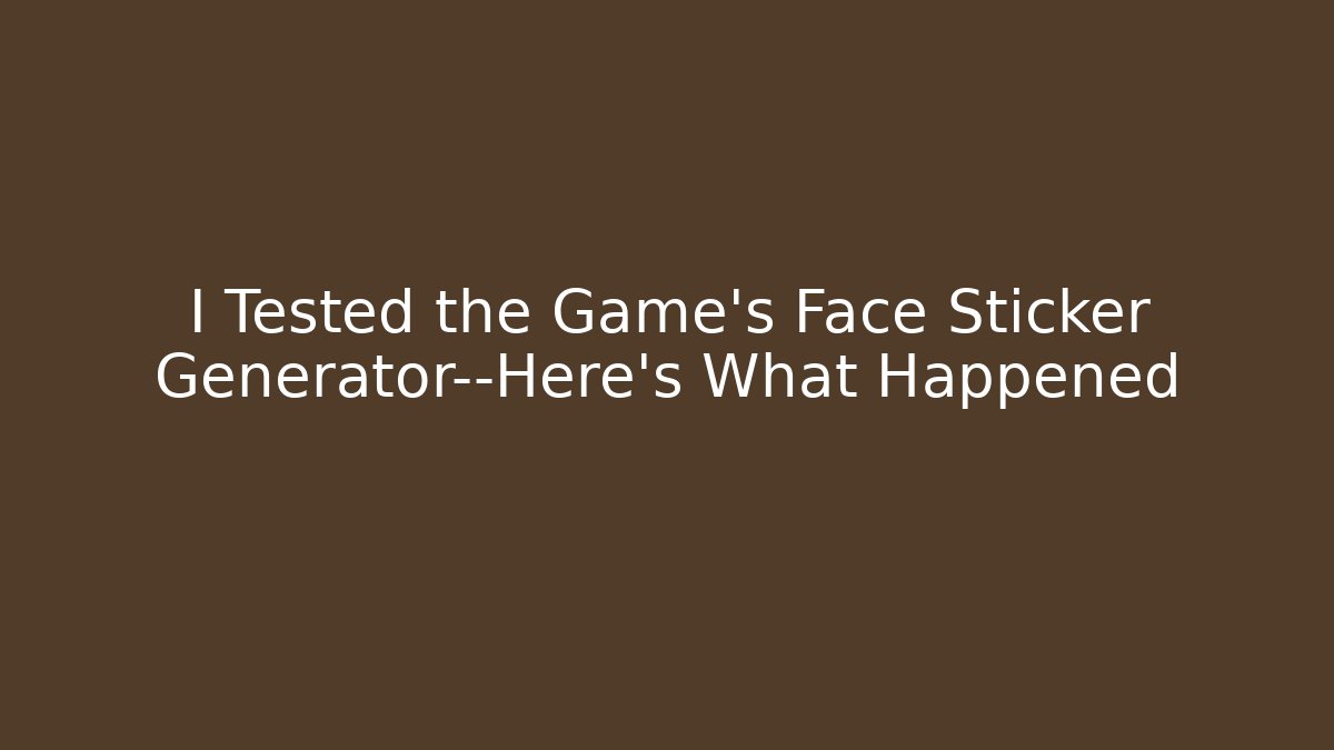 I Tested the Game's Face Sticker Generator—Here's What Happened - Critter Realm