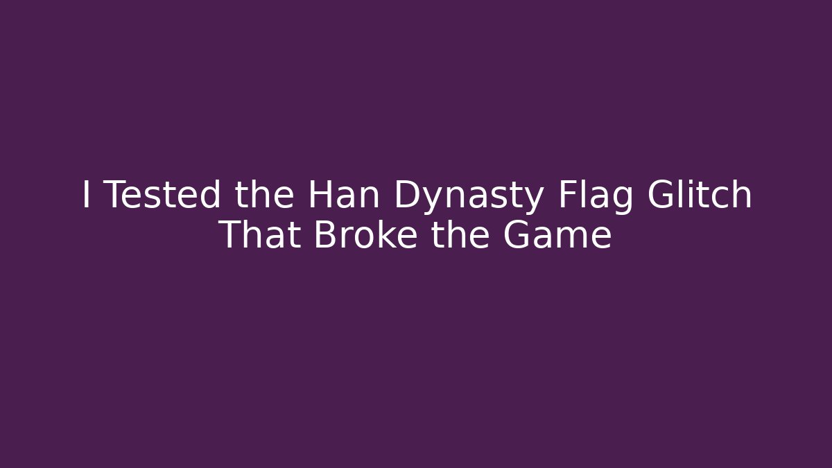 I Tested the Han Dynasty Flag Glitch That Broke the Game