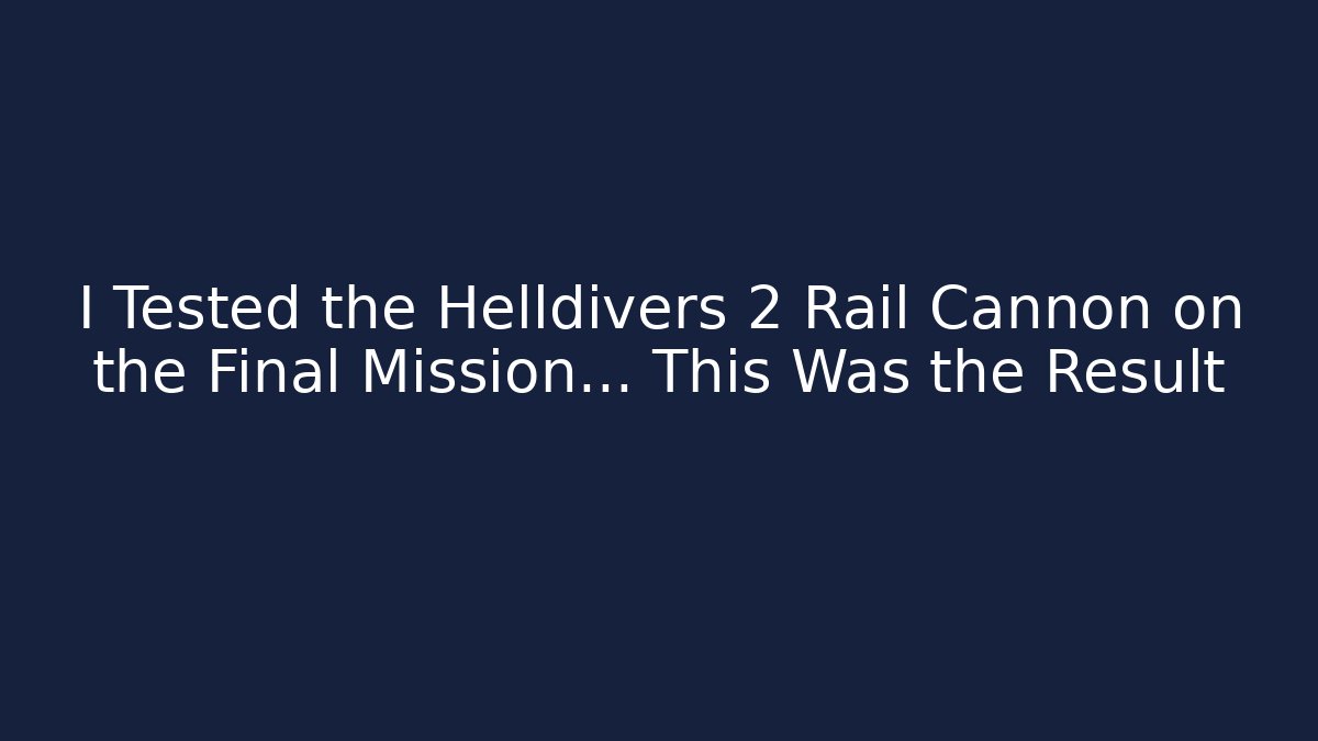 I Tested the Helldivers 2 Rail Cannon on the Final Mission… This Was the Result