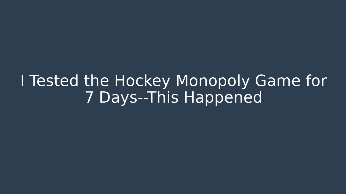 I Tested the Hockey Monopoly Game for 7 Days—This Happened