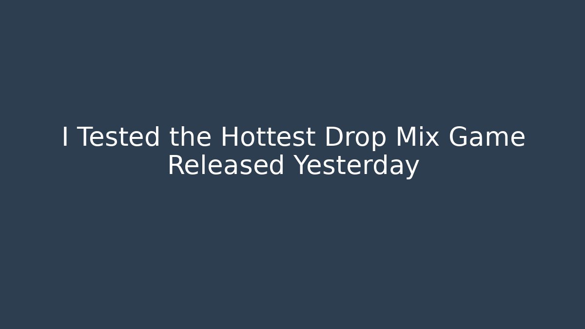 I Tested the Hottest Drop Mix Game Released Yesterday