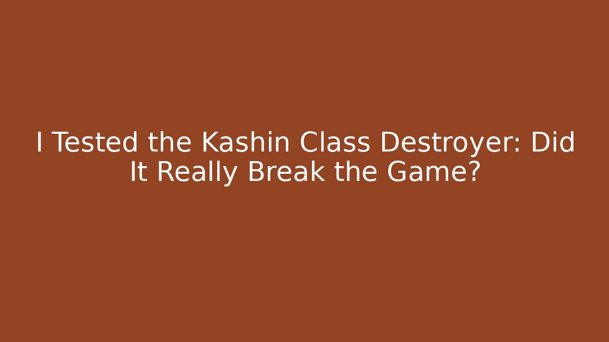 I Tested the Kashin Class Destroyer: Did It Really Break the Game?