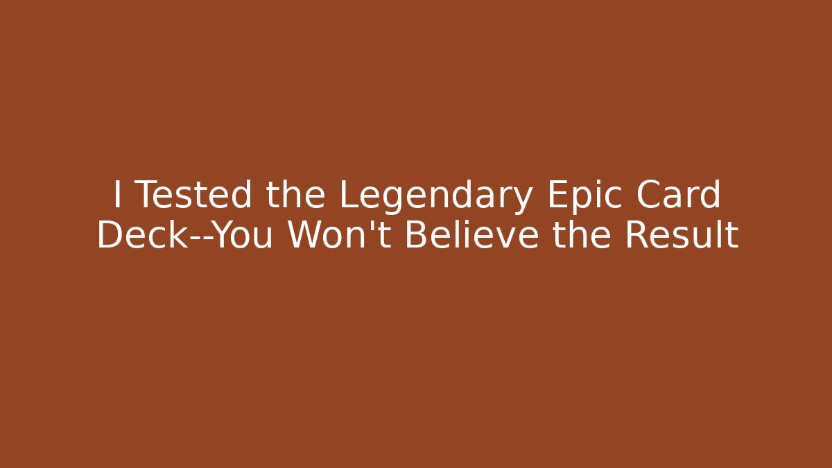 I Tested the Legendary Epic Card Deck—You Won't Believe the Result - Critter Realm