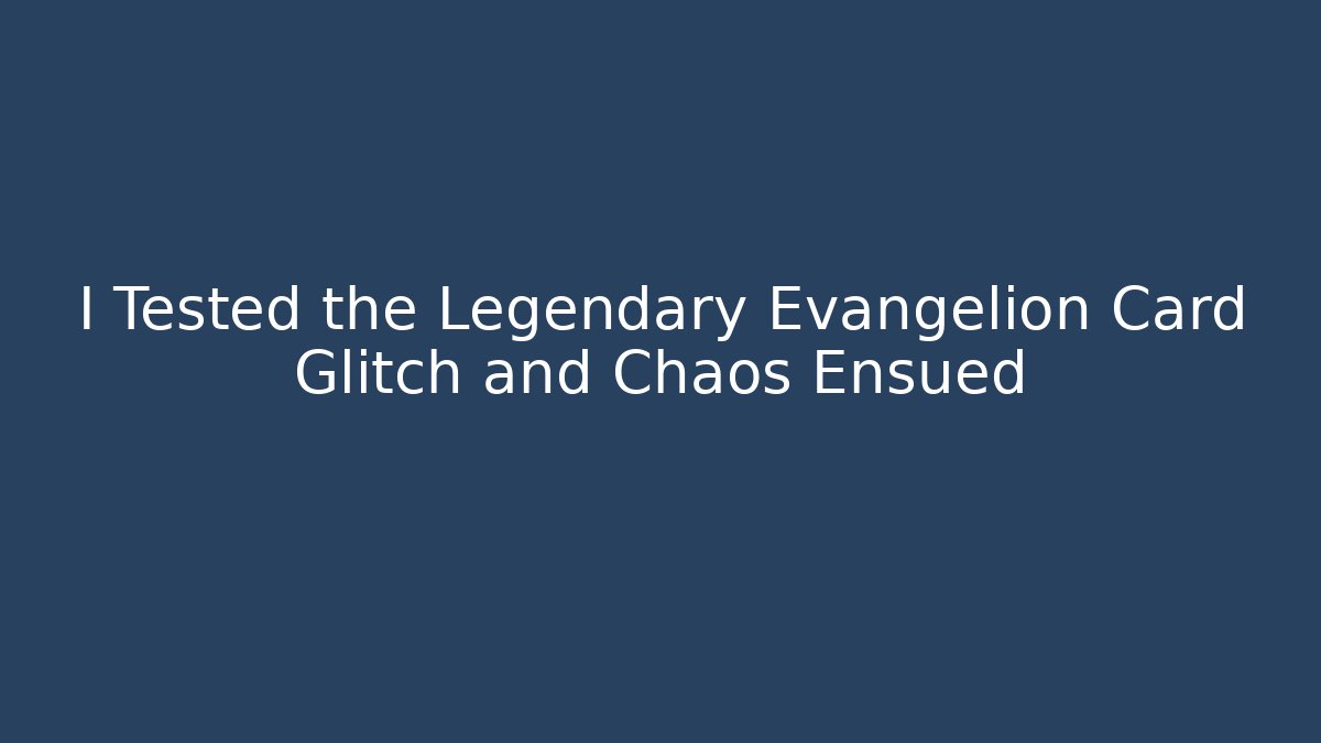 I Tested the Legendary Evangelion Card Glitch and Chaos Ensued
