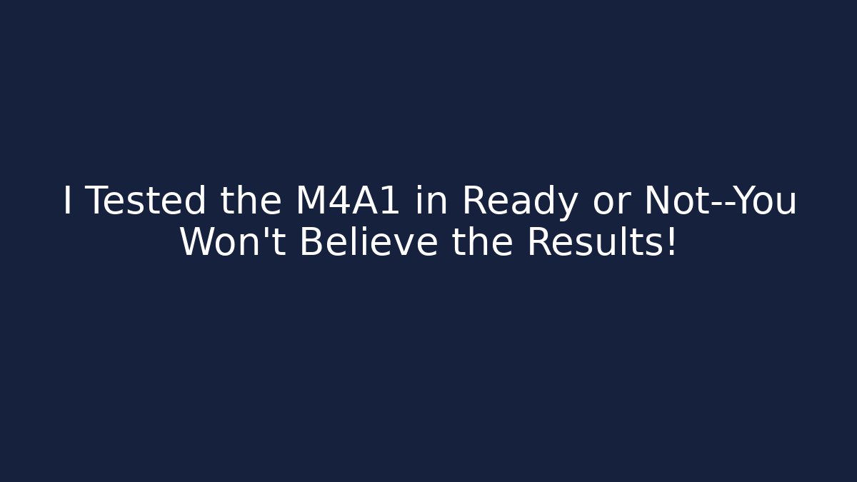 I Tested the M4A1 in Ready or Not—You Won't Believe the Results!