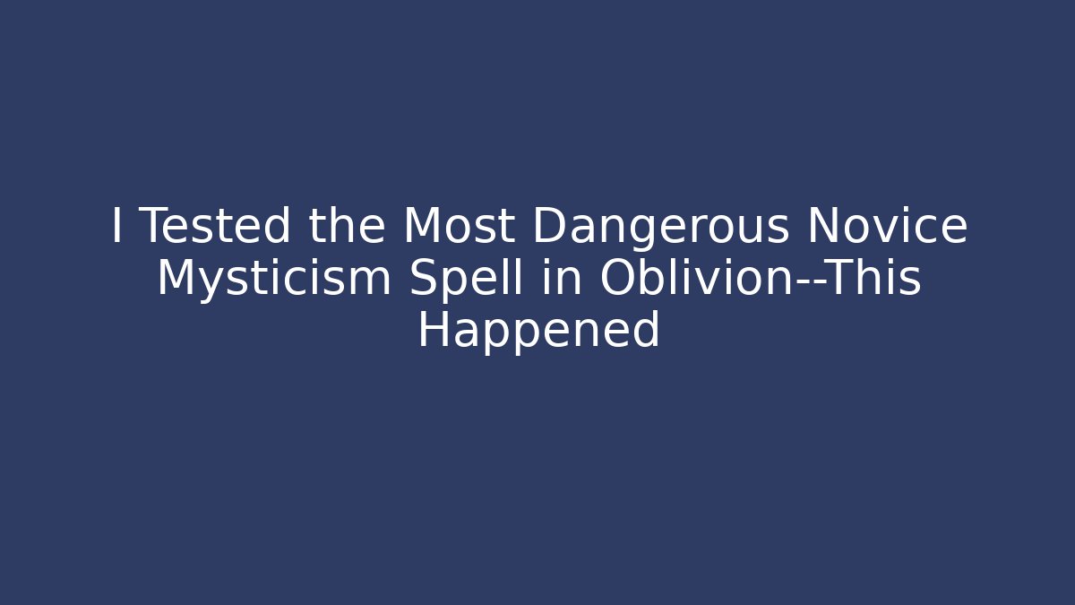 I Tested the Most Dangerous Novice Mysticism Spell in Oblivion—This Happened - Critter Realm