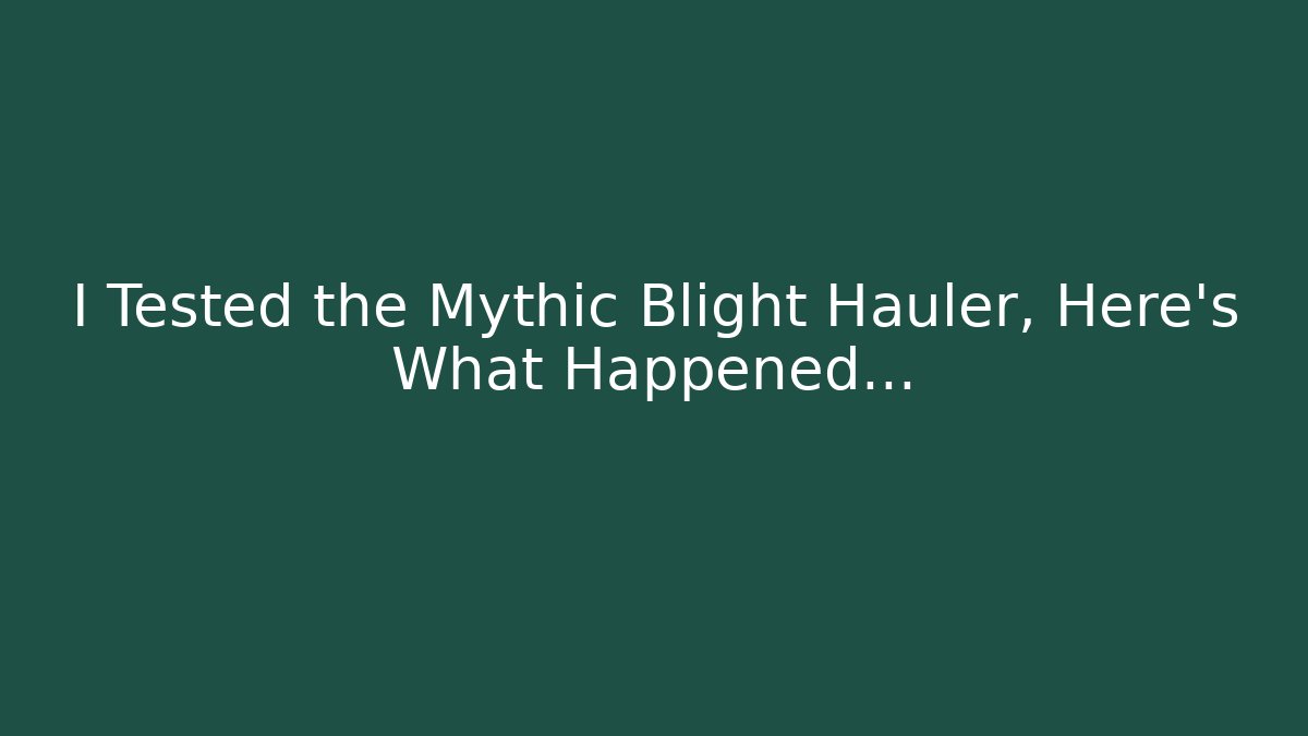 I Tested the Mythic Blight Hauler, Here's What Happened...