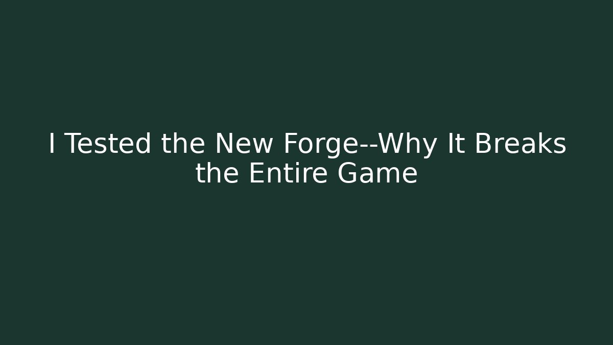 I Tested the New Forge—Why It Breaks the Entire Game