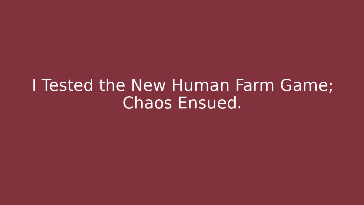 I Tested the New Human Farm Game; Chaos Ensued.