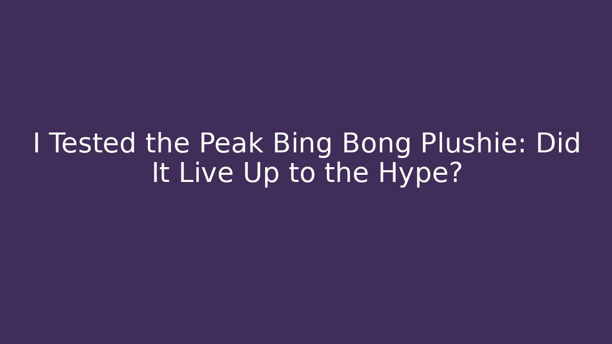 I Tested the Peak Bing Bong Plushie: Did It Live Up to the Hype?