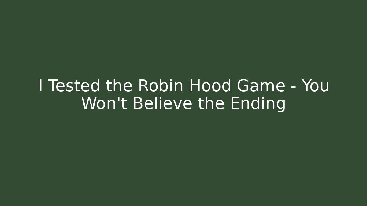 I Tested the Robin Hood Game – You Won't Believe the Ending
