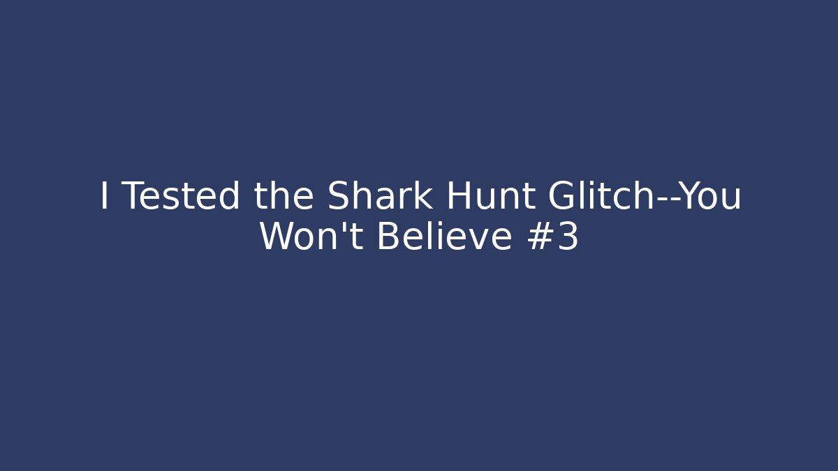I Tested the Shark Hunt Glitch—You Won’t Believe #3