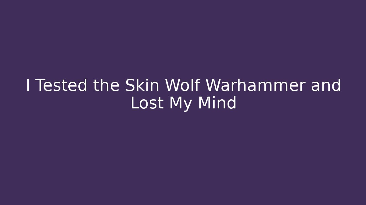 I Tested the Skin Wolf Warhammer and Lost My Mind