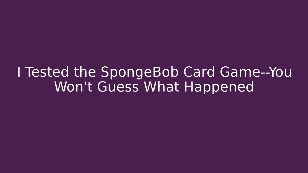 I Tested the SpongeBob Card Game—You Won’t Guess What Happened