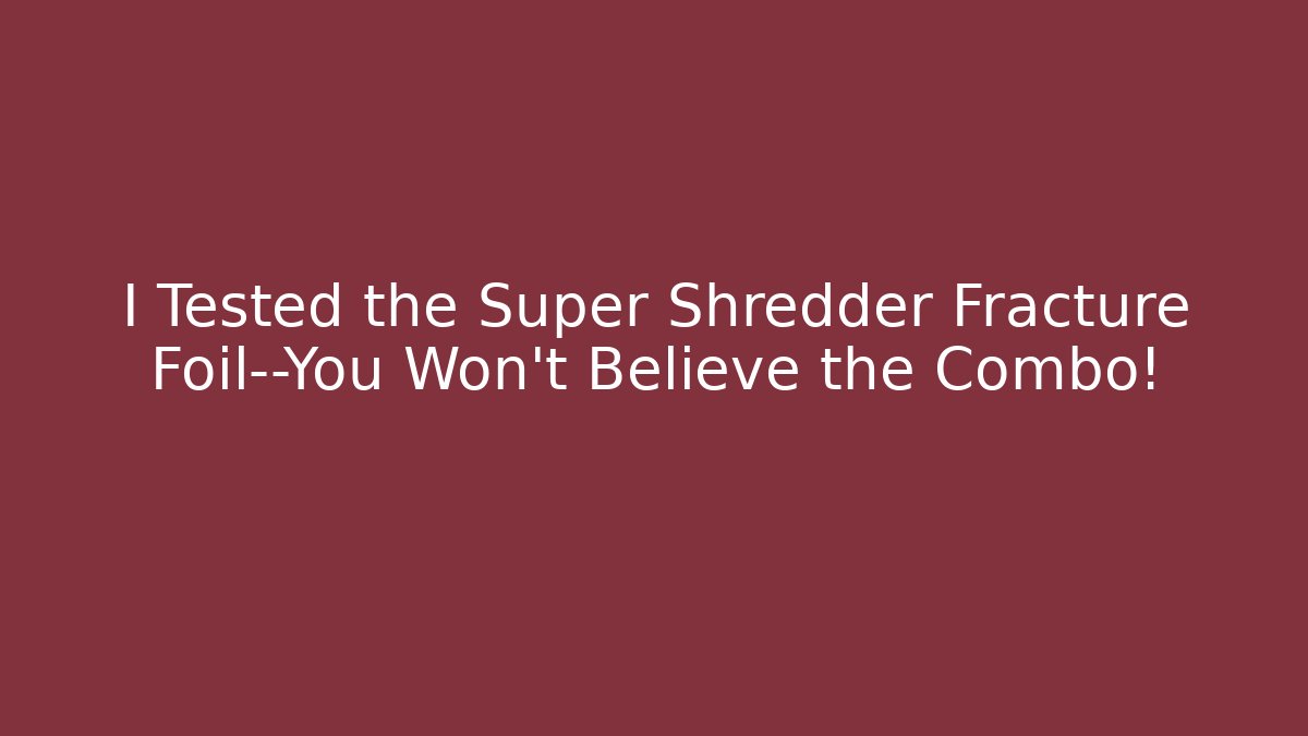 I Tested the Super Shredder Fracture Foil—You Won’t Believe the Combo!