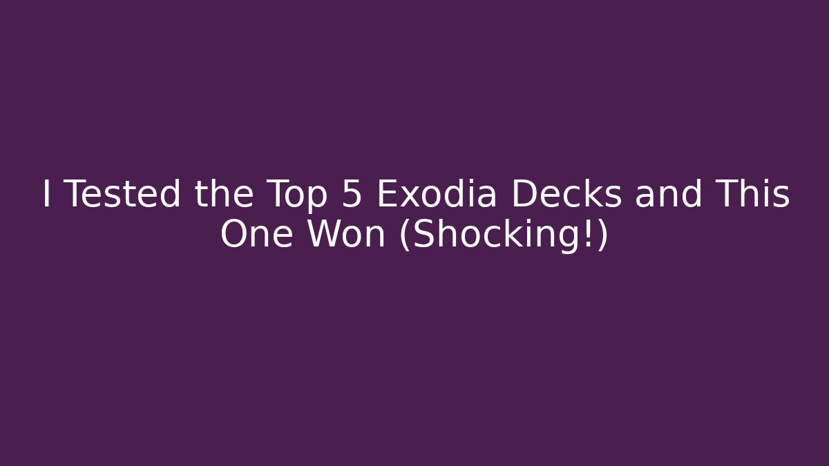 I Tested the Top 5 Exodia Decks and This One Won (Shocking!)
