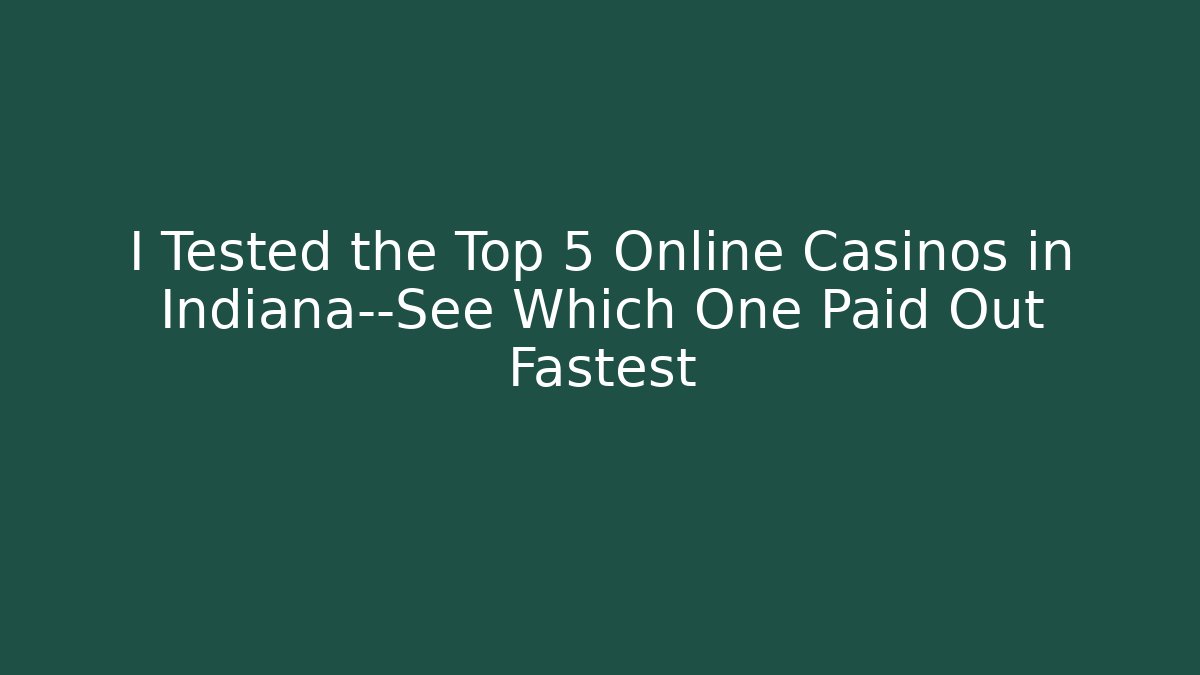 I Tested the Top 5 Online Casinos in Indiana—See Which One Paid Out Fastest