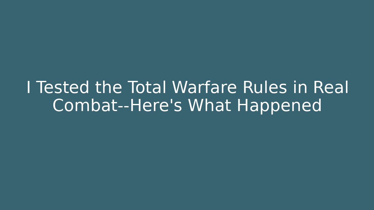 I Tested the Total Warfare Rules in Real Combat—Here's What Happened