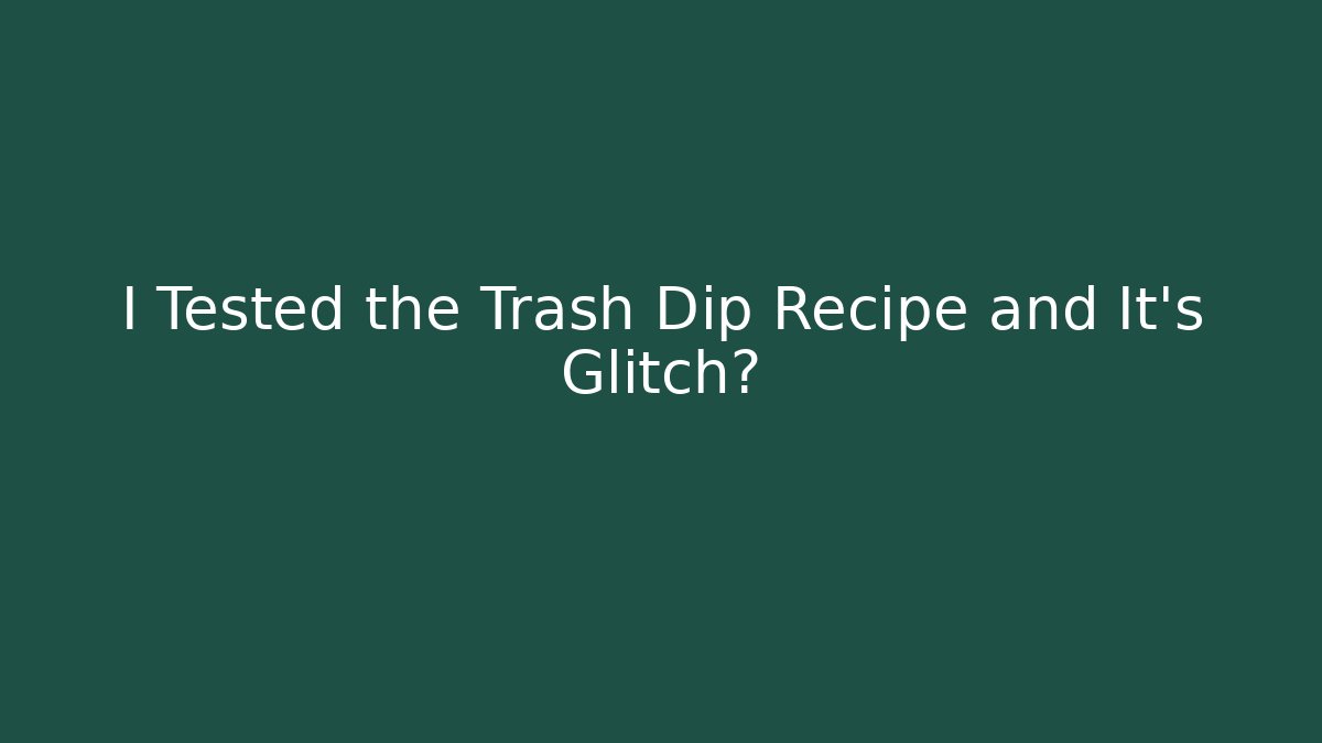 I Tested the Trash Dip Recipe and It's Glitch级