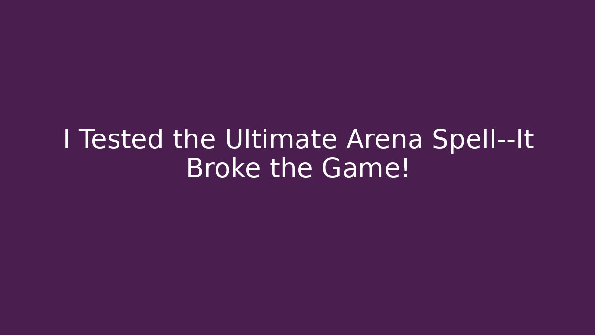 I Tested the Ultimate Arena Spell—It Broke the Game!