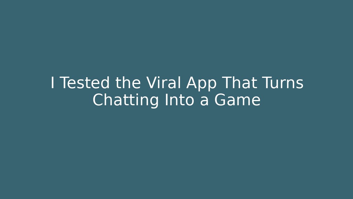 I Tested the Viral App That Turns Chatting Into a Game