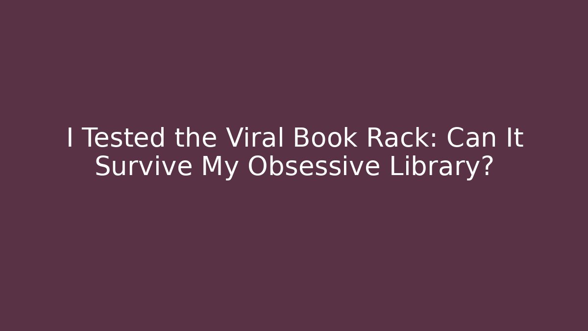 I Tested the Viral Book Rack: Can It Survive My Obsessive Library?