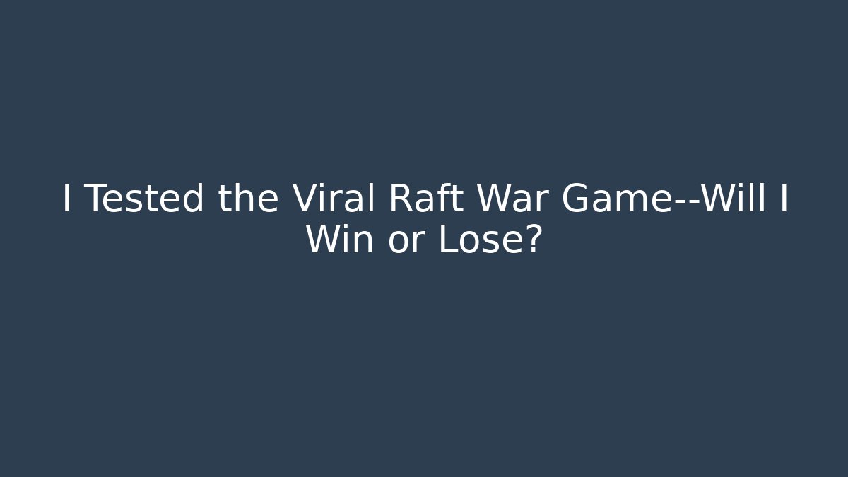 I Tested the Viral Raft War Game—Will I Win or Lose?