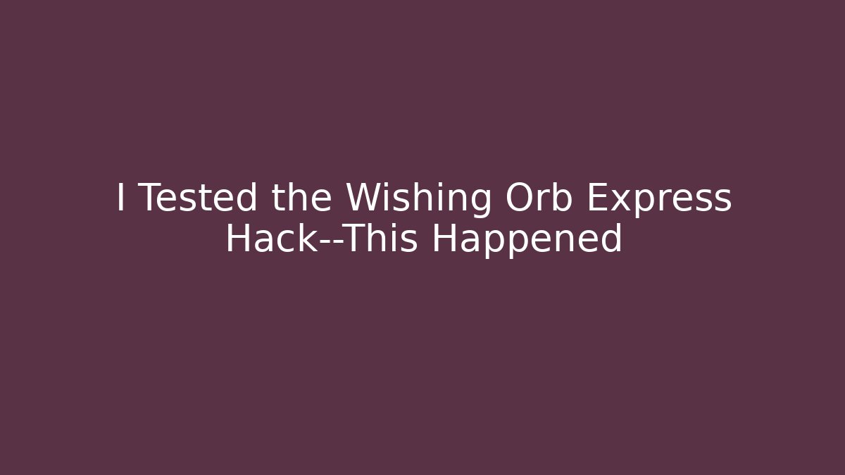 I Tested the Wishing Orb Express Hack—This Happened