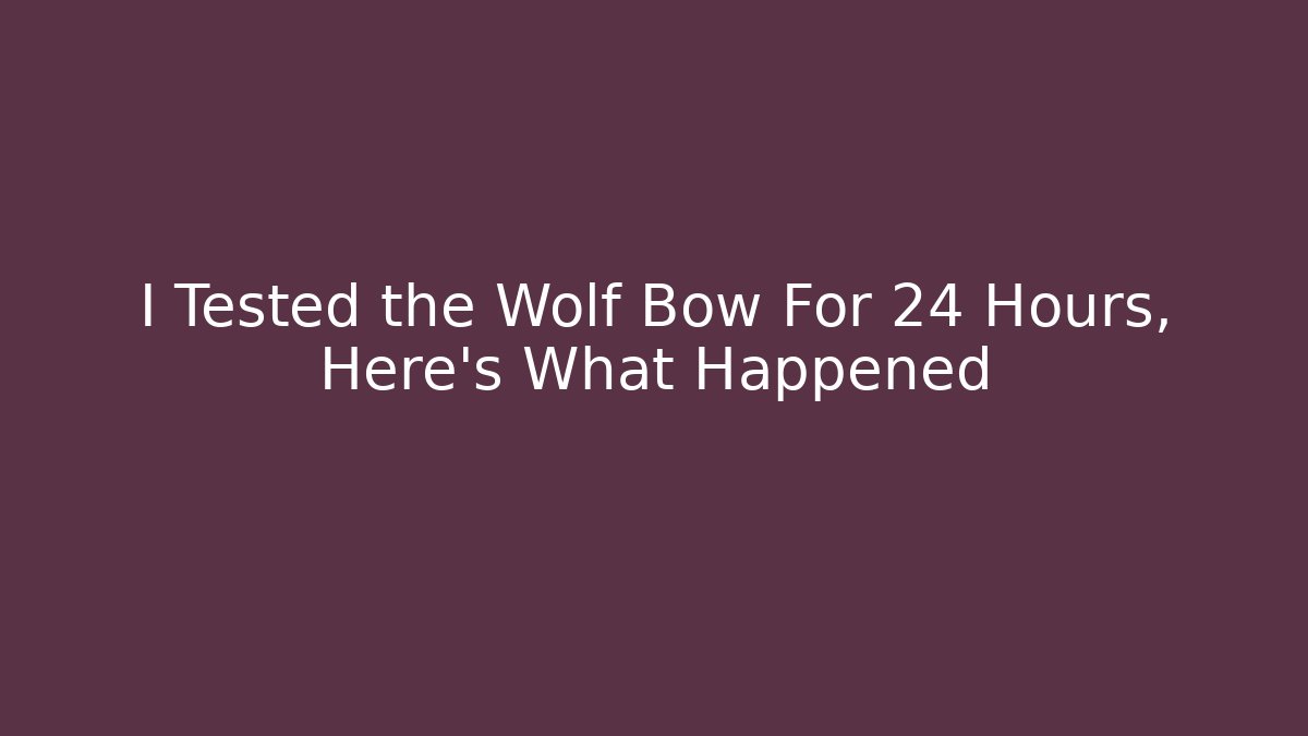 I Tested the Wolf Bow For 24 Hours, Here's What Happened