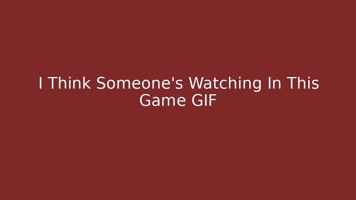 I Think Someone's Watching In This Game GIF