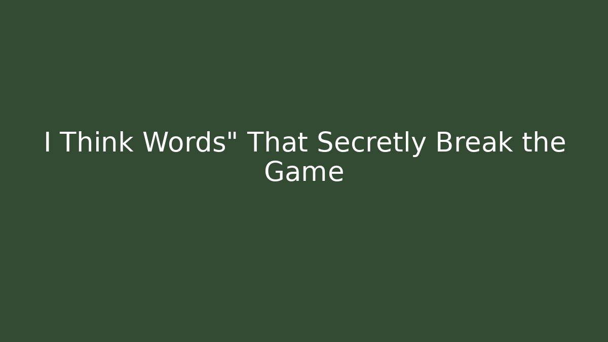 I Think Words" That Secretly Break the Game