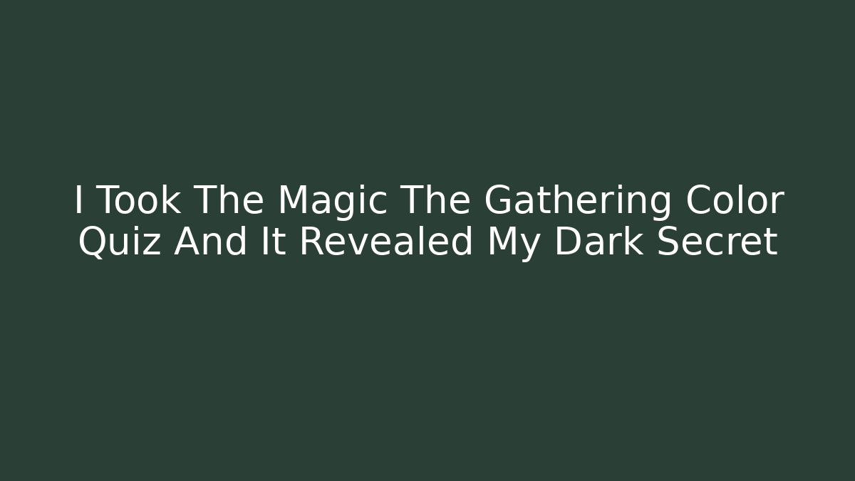 I Took The Magic The Gathering Color Quiz And It Revealed My Dark Secret