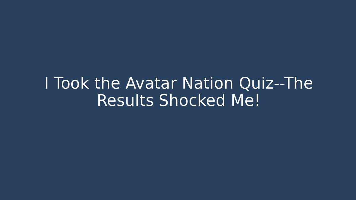 I Took the Avatar Nation Quiz—The Results Shocked Me! - Critter Realm