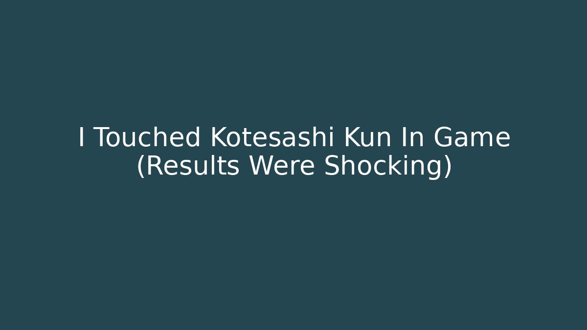 I Touched Kotesashi Kun In Game (Results Were Shocking)