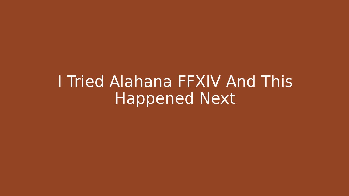 I Tried Alahana FFXIV And This Happened Next