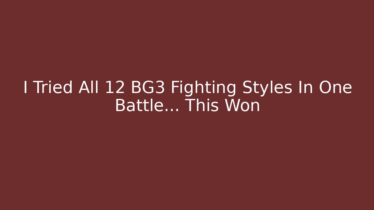 I Tried All 12 BG3 Fighting Styles In One Battle... This Won