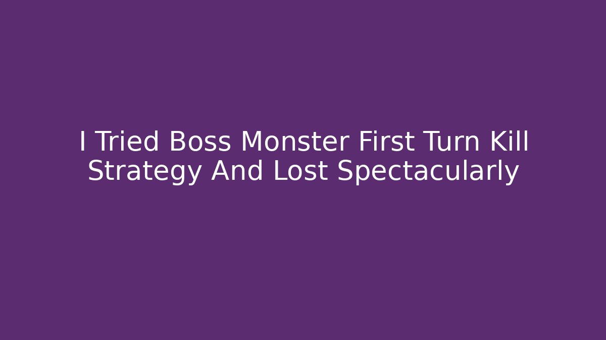 I Tried Boss Monster First Turn Kill Strategy And Lost Spectacularly