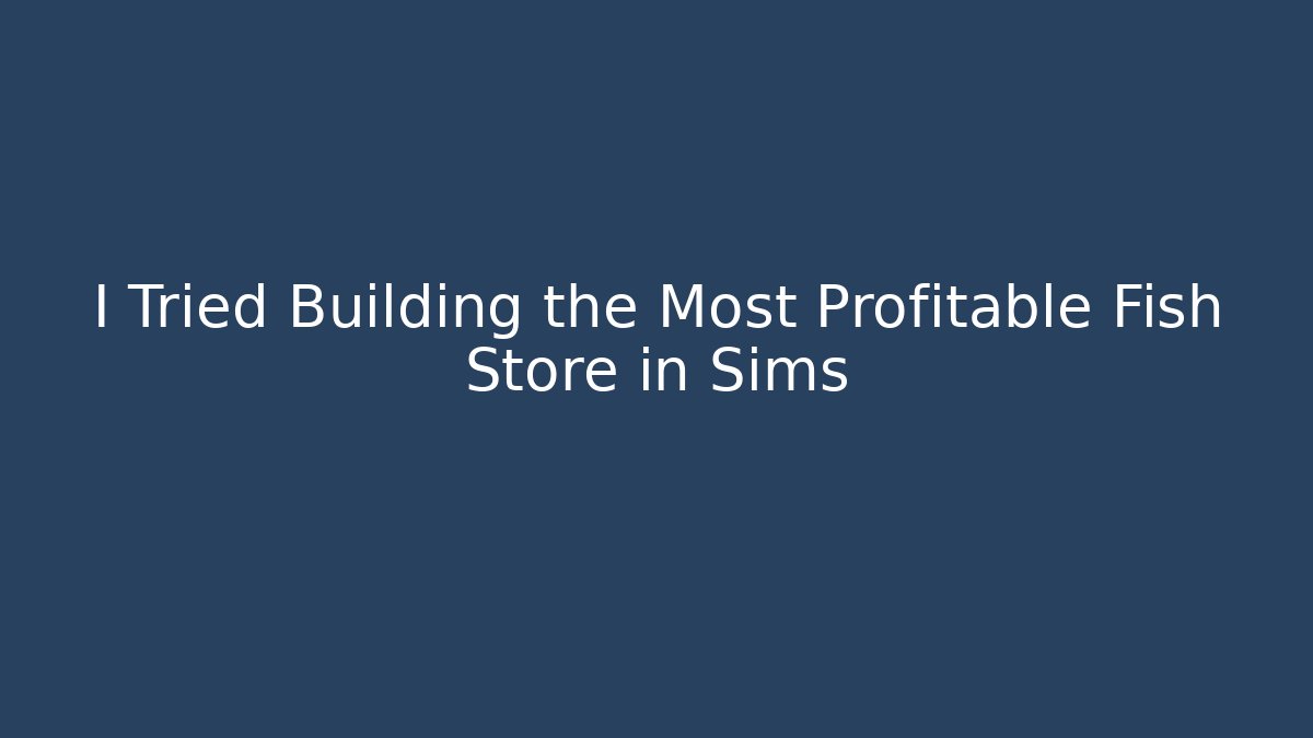 I Tried Building the Most Profitable Fish Store in Sims