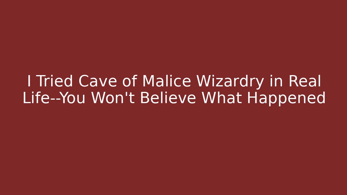 I Tried Cave of Malice Wizardry in Real Life—You Won’t Believe What Happened