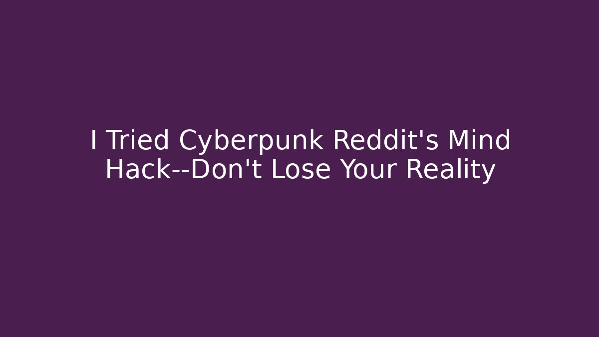 I Tried Cyberpunk Reddit's Mind Hack—Don't Lose Your Reality