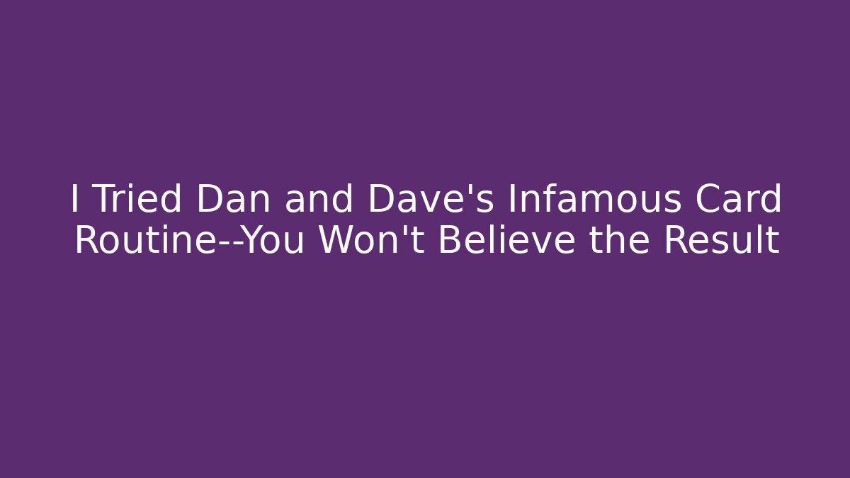 I Tried Dan and Dave's Infamous Card Routine—You Won't Believe the Result