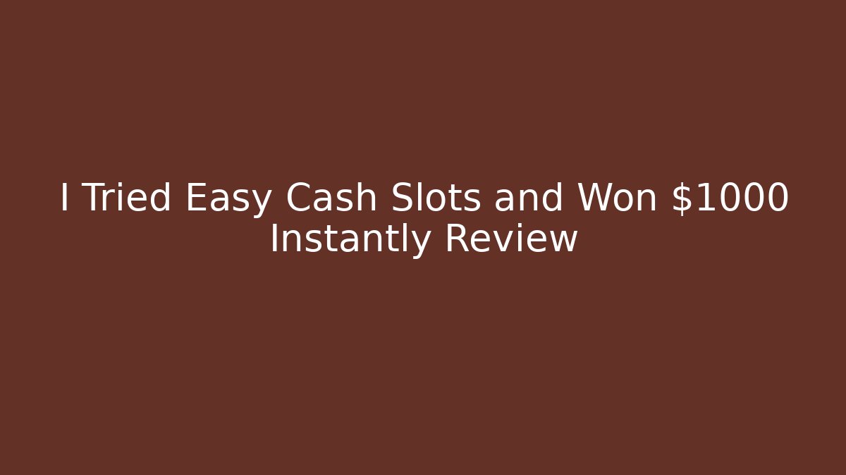 I Tried Easy Cash Slots and Won $1000 Instantly Review