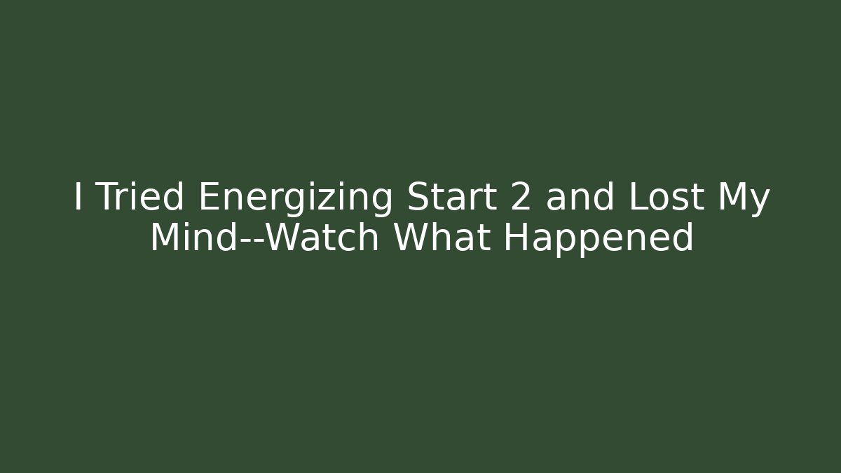 I Tried Energizing Start 2 and Lost My Mind—Watch What Happened