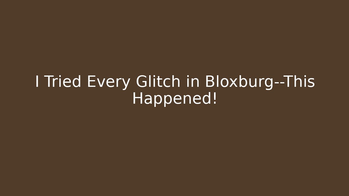I Tried Every Glitch in Bloxburg—This Happened!