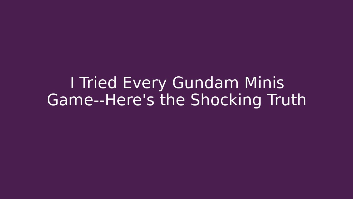 I Tried Every Gundam Minis Game—Here’s the Shocking Truth