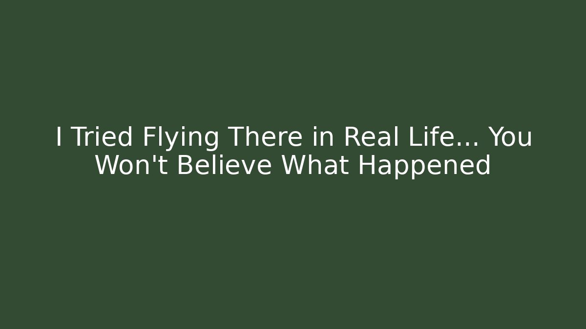 I Tried Flying There in Real Life... You Won't Believe What Happened
