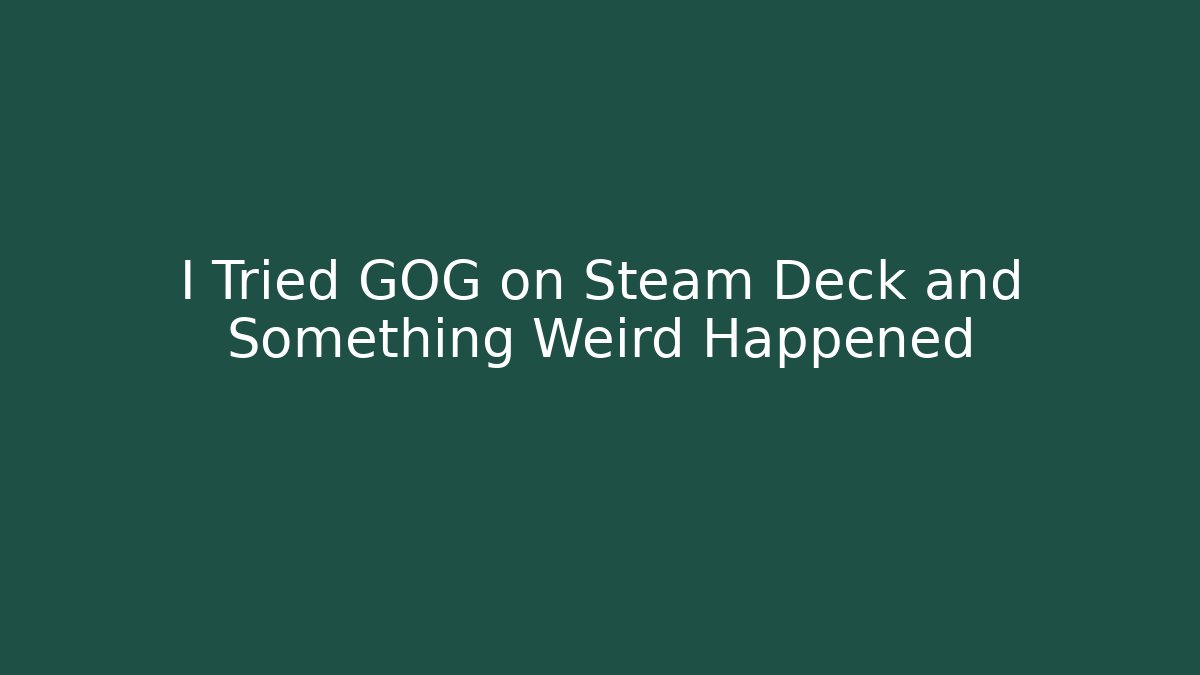 I Tried GOG on Steam Deck and Something Weird Happened